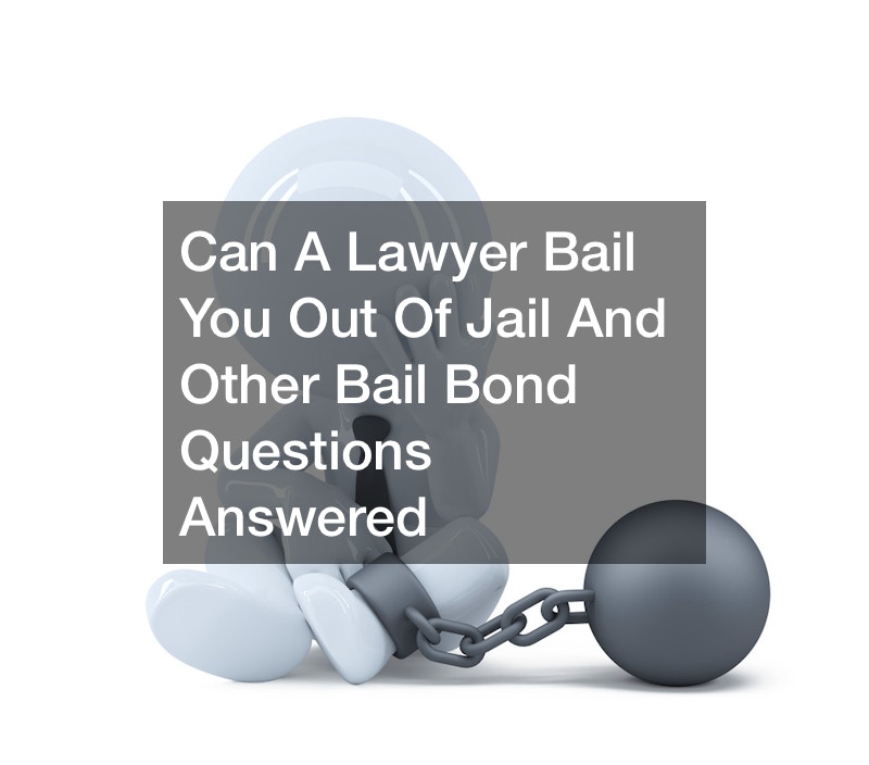 Can A Lawyer Bail You Out Of Jail And Other Bail Bond Questions Answered